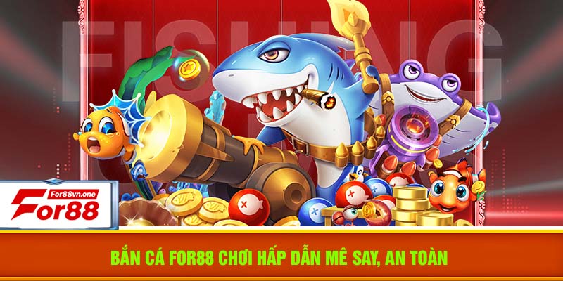 Bắn cá For88 chơi hấp dẫn mê say, an toàn