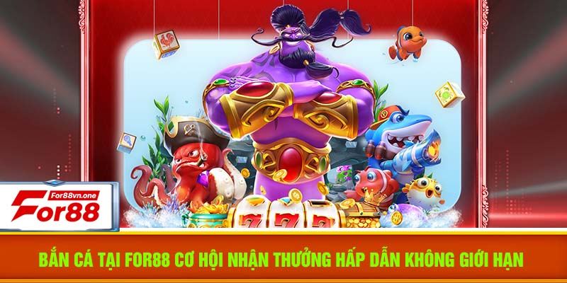 Bắn cá tại For88 cơ hội nhận thưởng hấp dẫn không giới hạn