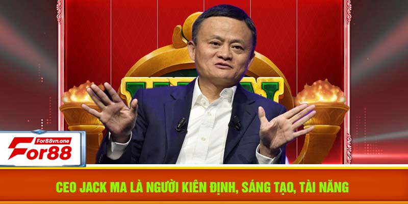 CEO Jack Ma là người kiên định, sáng tạo, tài năng