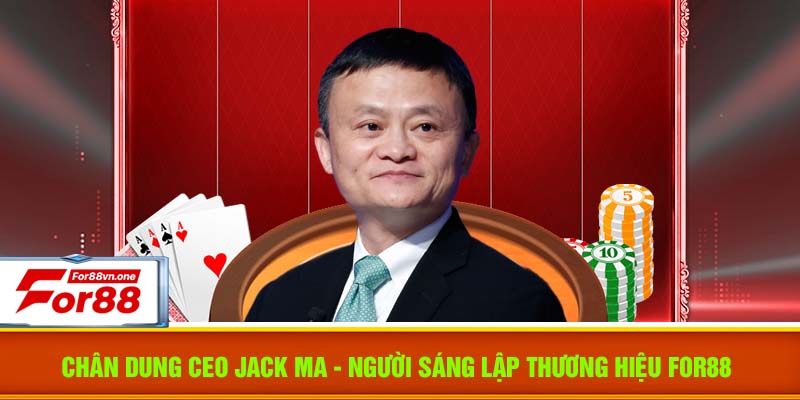 Chân dung CEO Jack Ma - Người sáng lập thương hiệu For88