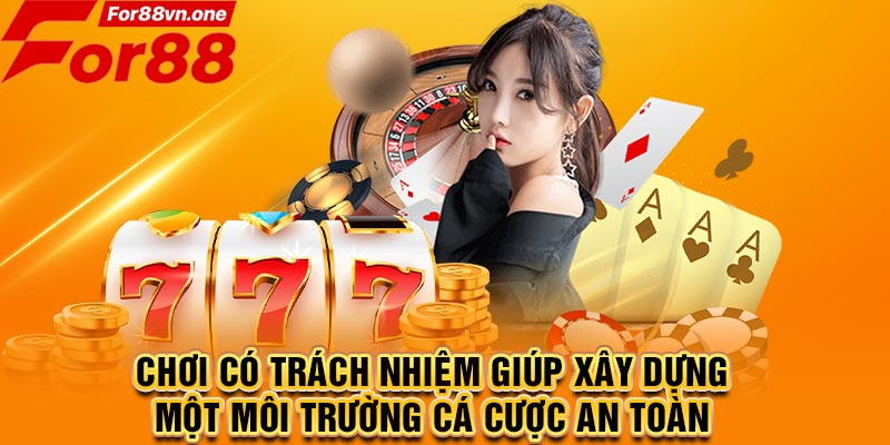 Chơi có trách nhiệm giúp xây dựng một môi trường cá cược an toàn