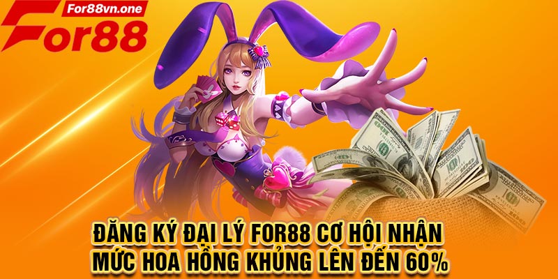 Đăng ký đại lý For88 cơ hội nhận mức hoa hồng khủng lên đến 60%