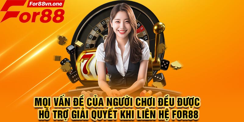 Mọi vấn đề của người chơi đều được hỗ trợ giải quyết khi liên hệ For88