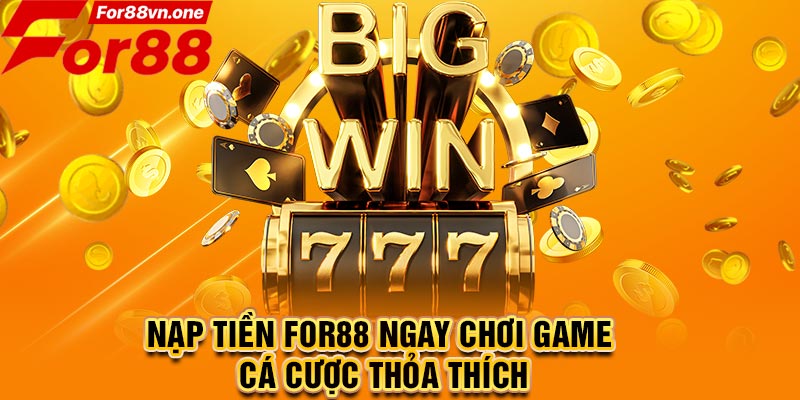 Nạp tiền For88 ngay chơi game cá cược thỏa thích