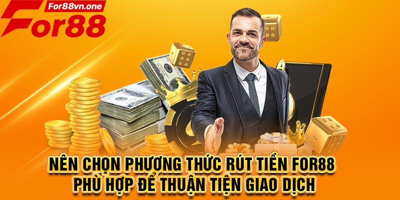 Nên chọn phương thức rút tiền For88 phù hợp để thuận tiện giao dịch