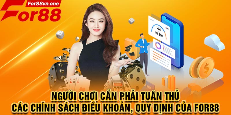 Người chơi cần phải tuân thủ các chính sách điều khoản, quy định của For88