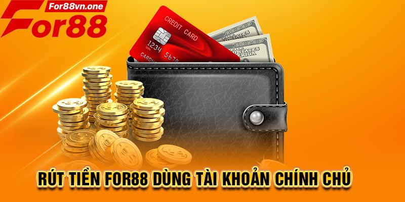 Rút tiền For88 dùng tài khoản chính chủ