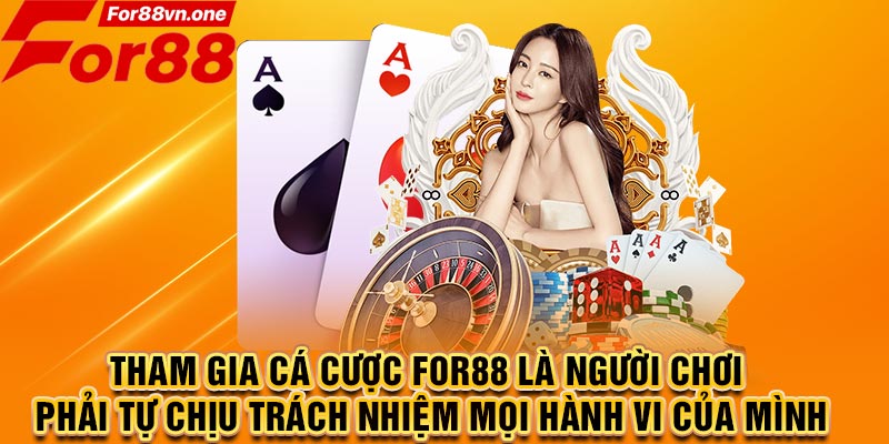 Tham gia cá cược For88 là người chơi phải tự chịu trách nhiệm mọi hành vi của mình